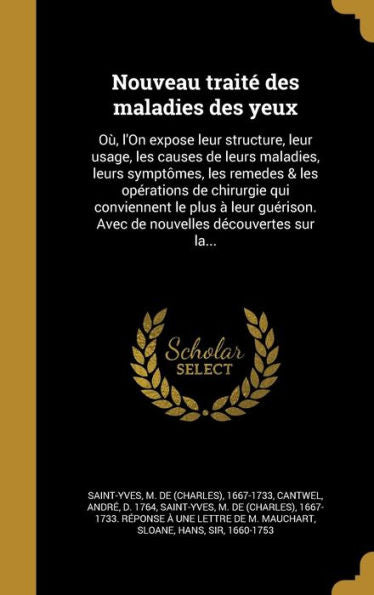 Nouveau Trait?Des Maladies Des Yeux: O? L'On Expose Leur Structure, Leur Usage, Les Causes De Leurs Maladies, Leurs Sympt?es, Les Remedes & Les ... Decouvertes Sur La... (French Edition)