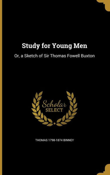 Study For Young Men: Or, A Sketch Of Sir Thomas Fowell Buxton