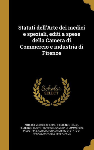 Statuti Dell'Arte Dei Medici E Speziali, Editi A Spese Della Camera Di Commercio E Industria Di Firenze (Italian Edition)