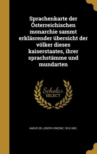 Sprachenkarte Der Osterreichischen Monarchie Sammt Erkl?render ?ersicht Der Volker Dieses Kaiserstaates, Ihrer Sprachst?me Und Mundarten (German Edition)