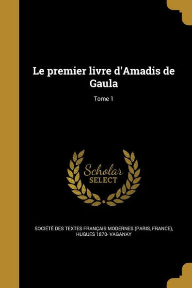 Le Premier Livre D'Amadis De Gaula; Tome 1 (French Edition)