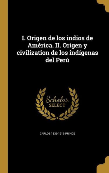 I. Origen De Los Indios De America. Ii. Origen Y Civilization De Los Ind?enas Del Per?(Spanish Edition)