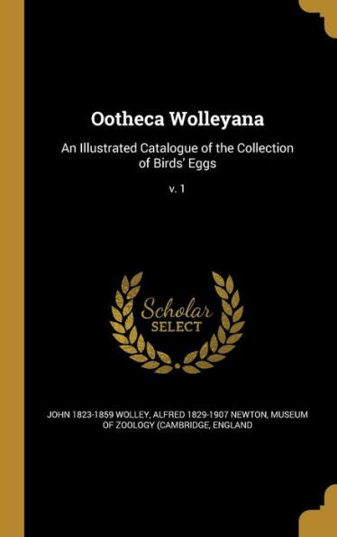 Ootheca Wolleyana: An Illustrated Catalogue Of The Collection Of Birds' Eggs; V. 1