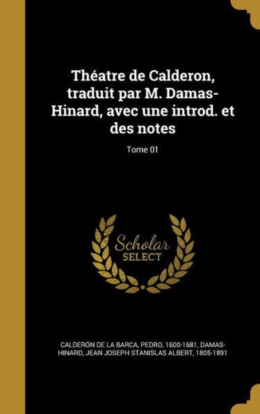 Théatre De Calderon, Traduit Par M. Damas-Hinard, Avec Une Introd. Et Des Notes; Tome 01 (French Edition)