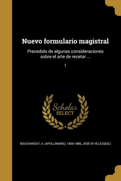 Nuevo Formulario Magistral: Precedido De Algunas Consideraciones Sobre El Arte De Recetar ...; 1 (Spanish Edition)