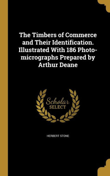 The Timbers Of Commerce And Their Identification. Illustrated With 186 Photo-Micrographs Prepared By Arthur Deane
