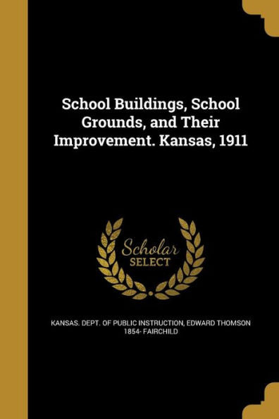 School Buildings, School Grounds, And Their Improvement. Kansas, 1911