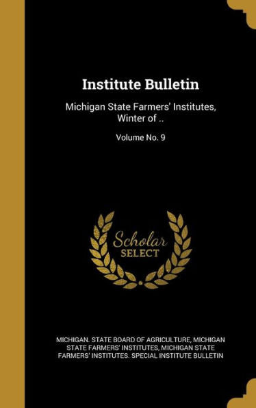 Institute Bulletin: Michigan State Farmers' Institutes, Winter Of ..; Volume No. 9