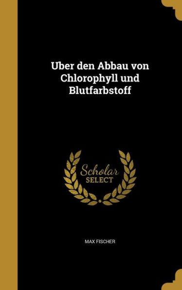 Uber Den Abbau Von Chlorophyll Und Blutfarbstoff (German Edition)