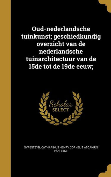 Oud-Nederlandsche Tuinkunst; Geschiedkundig Overzicht Van De Nederlandsche Tuinarchitectuur Van De 15De Tot De 19De Eeuw; (Dutch Edition)