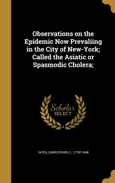 Observations On The Epidemic Now Prevaliing In The City Of New-York; Called The Asiatic Or Spasmodic Cholera;