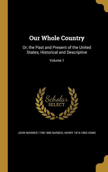 Our Whole Country: Or, The Past And Present Of The United States, Historical And Descriptive; Volume 1