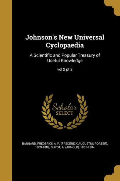 Johnson'S New Universal Cyclopaedia: A Scientific And Popular Treasury Of Useful Knowledge; Vol 2 Pt 2