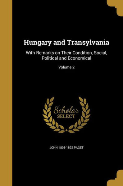 Hungary And Transylvania: With Remarks On Their Condition, Social, Political And Economical; Volume 2
