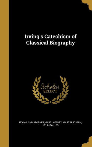 Irving'S Catechism Of Classical Biography