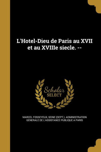 L'Hotel-Dieu De Paris Au Xvii Et Au Xviiie Siecle. -- (French Edition)