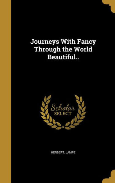 Journeys With Fancy Through The World Beautiful..