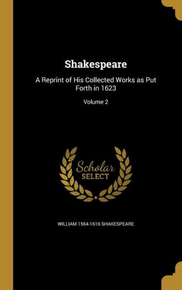 Shakespeare: A Reprint Of His Collected Works As Put Forth In 1623; Volume 2