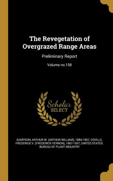 The Revegetation Of Overgrazed Range Areas: Preliminary Report; Volume No.158
