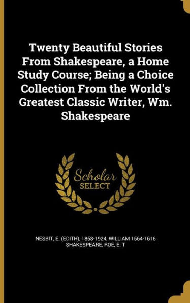 Twenty Beautiful Stories From Shakespeare, A Home Study Course; Being A Choice Collection From The World'S Greatest Classic Writer, Wm. Shakespeare