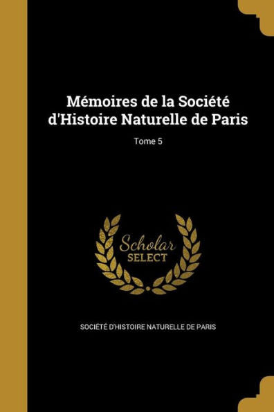 Mémoires De La Société D'Histoire Naturelle De Paris; Tome 5 (French Edition)