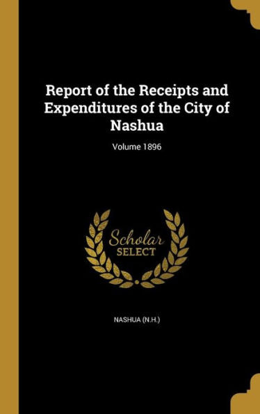 Report Of The Receipts And Expenditures Of The City Of Nashua; Volume 1896