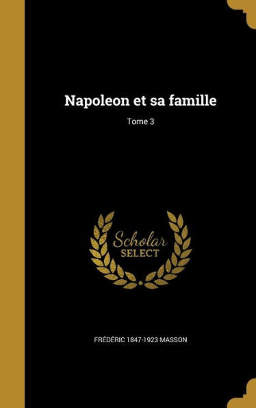 Napoleon Et Sa Famille; Tome 3 (French Edition)