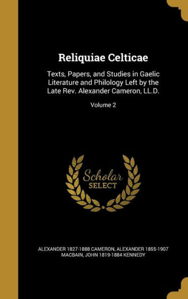 Reliquiae Celticae: Texts, Papers, And Studies In Gaelic Literature And Philology Left By The Late Rev. Alexander Cameron, Ll.D.; Volume 2