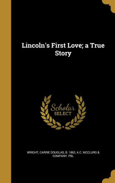 Lincoln'S First Love; A True Story