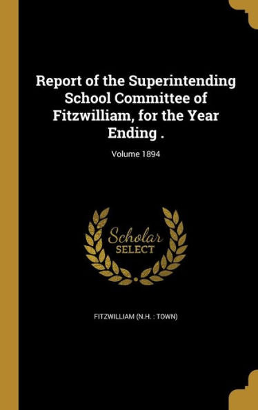 Report Of The Superintending School Committee Of Fitzwilliam, For The Year Ending .; Volume 1894