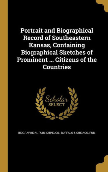 Portrait And Biographical Record Of Southeastern Kansas, Containing Biographical Sketches Of Prominent ... Citizens Of The Countries