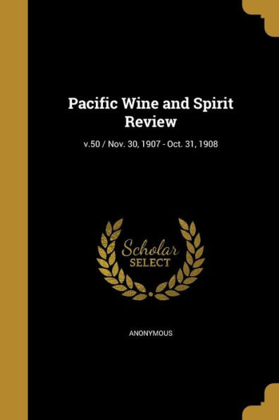 Pacific Wine And Spirit Review; V.50 / Nov. 30, 1907 - Oct. 31, 1908