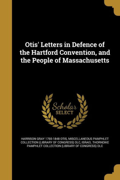 Otis' Letters In Defence Of The Hartford Convention, And The People Of Massachusetts