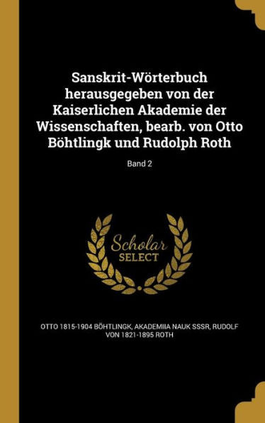 Sanskrit-W?rterbuch Herausgegeben Von Der Kaiserlichen Akademie Der Wissenschaften, Bearb. Von Otto B?htlingk Und Rudolph Roth; Band 2 (German Edition)