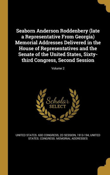 Seaborn Anderson Roddenbery (Late A Representative From Georgia) Memorial Addresses Delivered In The House Of Representatives And The Senate Of The ... Congress, Second Session; Volume 2