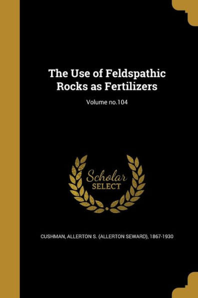 The Use Of Feldspathic Rocks As Fertilizers; Volume No.104