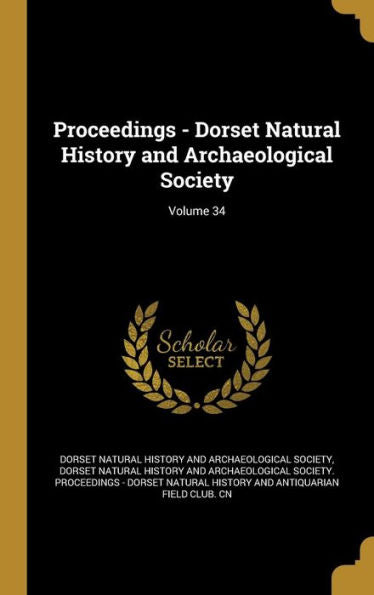 Proceedings - Dorset Natural History And Archaeological Society; Volume 34