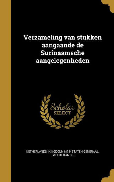 Verzameling Van Stukken Aangaande De Surinaamsche Aangelegenheden (Dutch Edition)