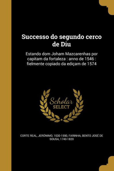 Successo Do Segundo Cerco De Diu: Estando Dom Joham Mazcarenhas Por Capitam Da Fortaleza: Anno De 1546: Fielmente Copiado Da Ediçam De 1574 (Portuguese Edition)