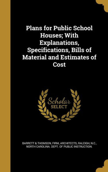 Plans For Public School Houses; With Explanations, Specifications, Bills Of Material And Estimates Of Cost