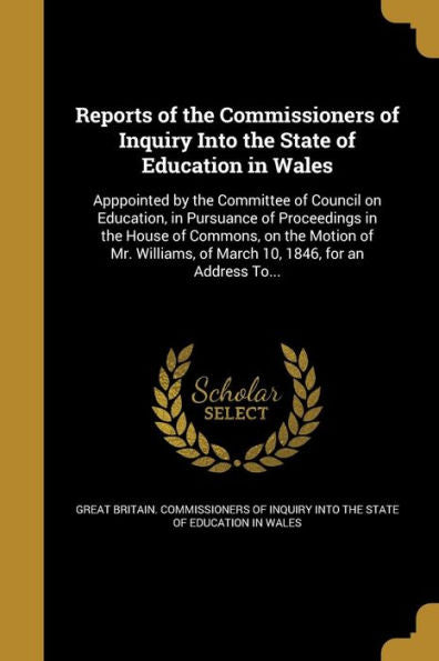 Reports Of The Commissioners Of Inquiry Into The State Of Education In Wales