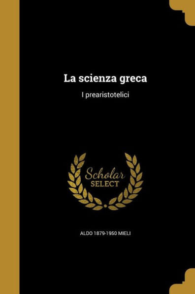 La Scienza Greca: I Prearistotelici (Italian Edition)