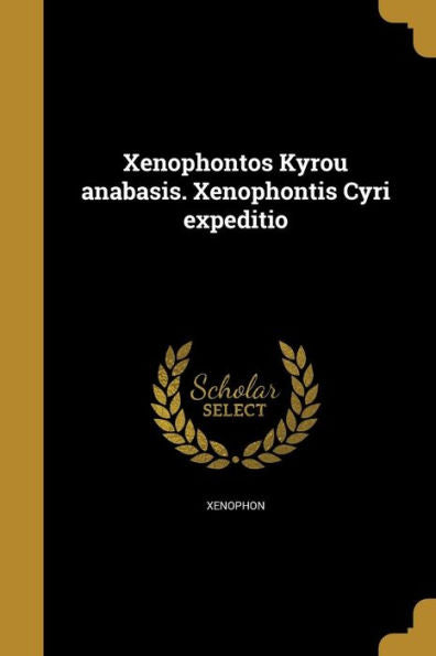 Xenophontos Kyrou Anabasis. Xenophontis Cyri Expeditio (Ancient Greek Edition)