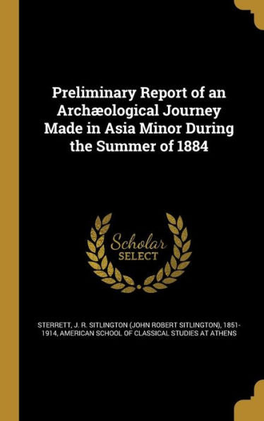 Preliminary Report Of An Archæological Journey Made In Asia Minor During The Summer Of 1884