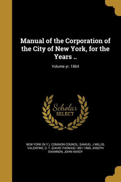 Manual Of The Corporation Of The City Of New York, For The Years ..; Volume Yr. 1864