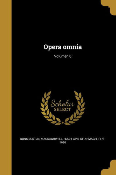 Opera Omnia; Volumen 6 (Latin Edition)