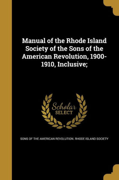 Manual Of The Rhode Island Society Of The Sons Of The American Revolution, 1900-1910, Inclusive;