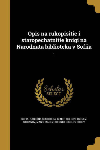 Opis Na Rukopisitie I Staropechatnitie Knigi Na Narodnata Biblioteka V Sofiia; 1 (Bulgarian Edition)