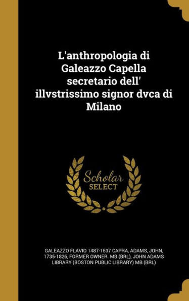 L'Anthropologia Di Galeazzo Capella Secretario Dell' Illvstrissimo Signor Dvca Di Milano (Italian Edition)