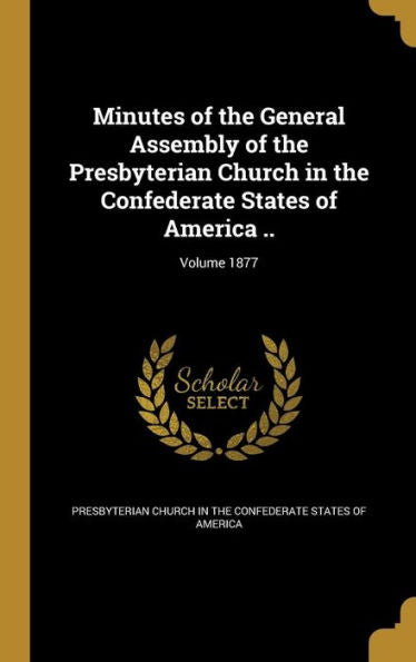 Minutes Of The General Assembly Of The Presbyterian Church In The Confederate States Of America ..; Volume 1877